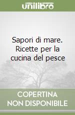 Sapori di mare. Ricette per la cucina del pesce libro