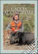 Caccia al cinghiale. Tecniche, armi, tiro libro