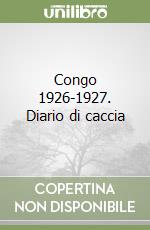 Congo 1926-1927. Diario di caccia libro