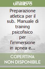 Preparazione atletica per il sub. Manuale di training psicofisico per l'immersione in apnea e con autorespiratore libro