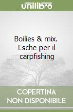 Boilies & mix. Esche per il carpfishing libro