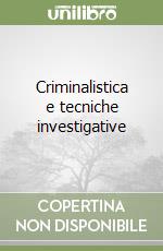 Criminalistica e tecniche investigative libro