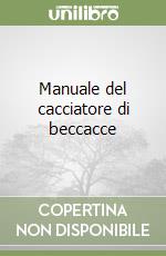 Manuale del cacciatore di beccacce libro