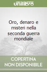 Oro, denaro e misteri nella seconda guerra mondiale libro