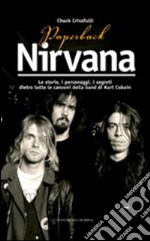 Paperback Nirvana. Le storie, i personaggi, i segreti dietro tutte le canzoni dell band di Kurt Cobain libro