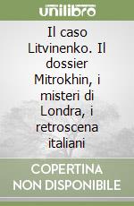 Il caso Litvinenko. Il dossier Mitrokhin, i misteri di Londra, i retroscena italiani libro