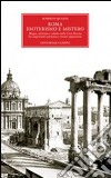 Roma. Esoterismo e mistero. Magia, alchimia e cabala nella Città Eterna, fra inquietanti presenze e strane apparizioni libro