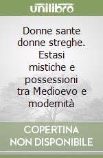 Donne sante donne streghe. Estasi mistiche e possessioni tra Medioevo e modernità libro