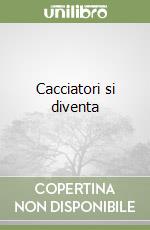 Cacciatori si diventa