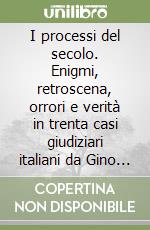 I processi del secolo. Enigmi, retroscena, orrori e verità in trenta casi giudiziari italiani da Gino Girolimoni a Marta Russo libro