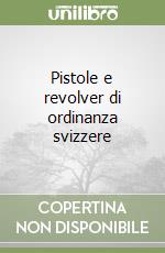 Pistole e revolver di ordinanza svizzere libro