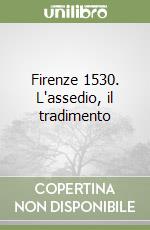 Firenze 1530. L'assedio, il tradimento libro