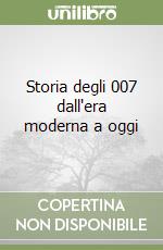 Storia degli 007 dall'era moderna a oggi libro