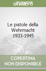 Le pistole della Wehrmacht 1933-1945 (1) libro