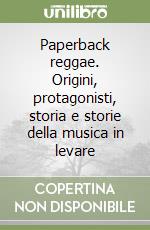 Paperback reggae. Origini, protagonisti, storia e storie della musica in levare libro