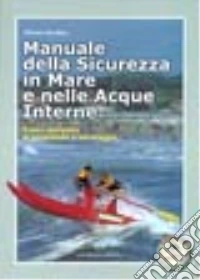 Manuale della sicurezza in mare e nelle acque interne. Corso completo di protezione e salvataggio libro