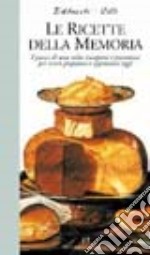 Le ricette della memoria. I piatti di una volta riscoperti e presentati per essere preparati e apprezzati oggi libro