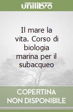 Il mare la vita. Corso di biologia marina per il subacqueo libro