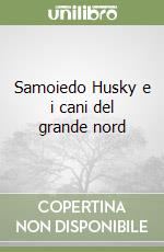 Samoiedo Husky e i cani del grande nord libro