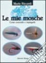 Le mie mosche. Come costruirle e impiegarle