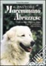 Il pastore maremmano abruzzese. La storia, la diffusione, il tipo. Con un commento allo standard libro