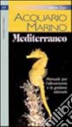 Acquario marino mediterraneo. Manuale per l'allevamento e la gestione ottimale libro