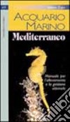 Acquario marino mediterraneo. Manuale per l'allevamento e la gestione ottimale libro