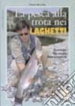 Pesca alla trota nei laghetti. Tecniche, strategie, attrezzature libro