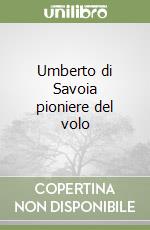 Umberto di Savoia pioniere del volo libro