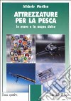 Attrezzature per la pesca in mare e in acqua dolce libro