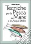 Tecniche per la pesca in mare e in acqua dolce libro