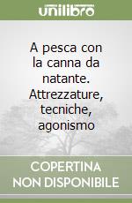 A pesca con la canna da natante. Attrezzature, tecniche, agonismo libro