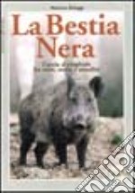 La bestia nera. Caccia al cinghiale fra mito, storia e attualità libro