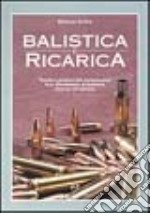 Balistica e ricarica. Teoria e pratica del caricamento con simulatore di balistica interna ed esterna libro