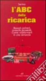 L'ABC della ricarica. Bossoli, polveri, inneschi, proiettili. Come trasformarli in una cartuccia libro