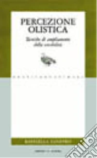 Percezione olistica. Tecniche di ampliamento della sensibilità libro