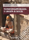 Tecnoconsapevolezza e libertà di scelta libro di Mazzucchelli Carlo