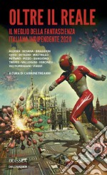 Oltre il reale. Il meglio della fantascienza italiana indipendente 2020 libro