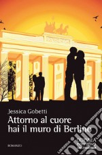 Attorno al cuore hai il muro di Berlino libro