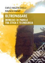 Oltrepassare. Intrecci di parole tra etica e tecnologia libro