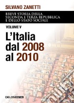 Breve storia della seconda e terza Repubblica e dello stato sociale. Vol. 5: L' Italia dal 2008 al 2010 libro