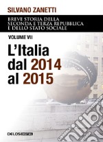 Breve storia della seconda e terza Repubblica e dello stato sociale. Vol. 7: L' Italia dal 2014 al 2015 libro