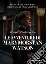 All'ombra di Sherlock Holmes. Le avventure di Mary Morstan Watson