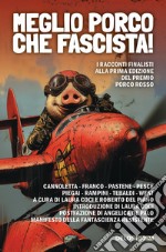 Meglio porco che fascista! I racconti finalisti della prima edizione del premio Porco Rosso