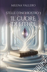 Il cuore di Eithel. Stelle d'inchiostro. Vol. 3 libro