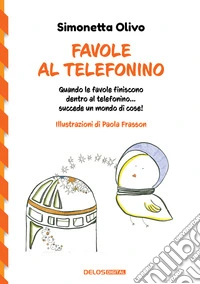Favole al telefonino. Quando le favole finiscono dentro al telefonino...succede un mondo di cose! libro