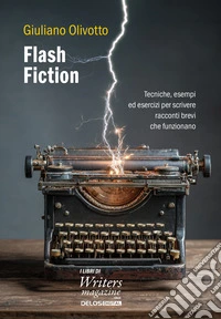 Flash fiction. Tecniche, esempi ed esercizi per scrivere racconti brevi che funzionano libro