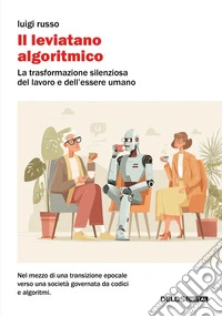 Il leviatano algoritmico. La trasformazione silenziosa del lavoro e dell'essere umano libro