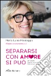 Separarsi con amore si può libro di Missiaggia Maria Luisa