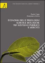 Economia delle produzioni agricole biologiche. Tra sostegno pubblico e mercato